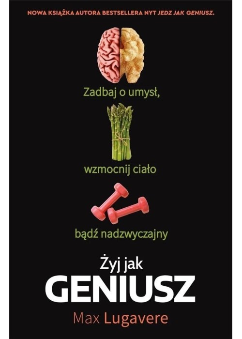 Żyj jak geniusz. Zadbaj o umysł, wzmocnij ciało...