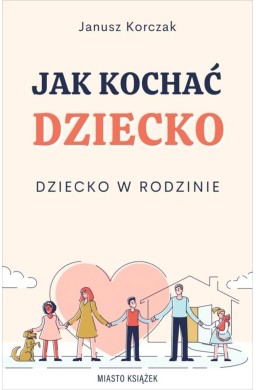 Jak kochać dziecko. Dziecko w rodzinie