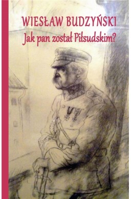 Jak pan został Piłsudskim?