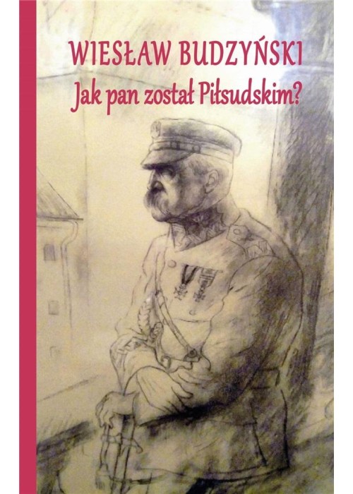 Jak pan został Piłsudskim?