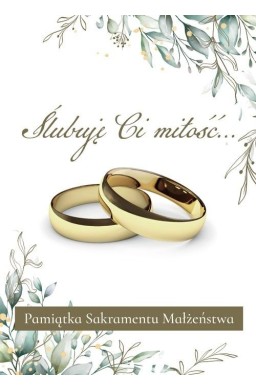 Ślubuję Ci miłość Pamiątka Sakramentu Małżeństwa
