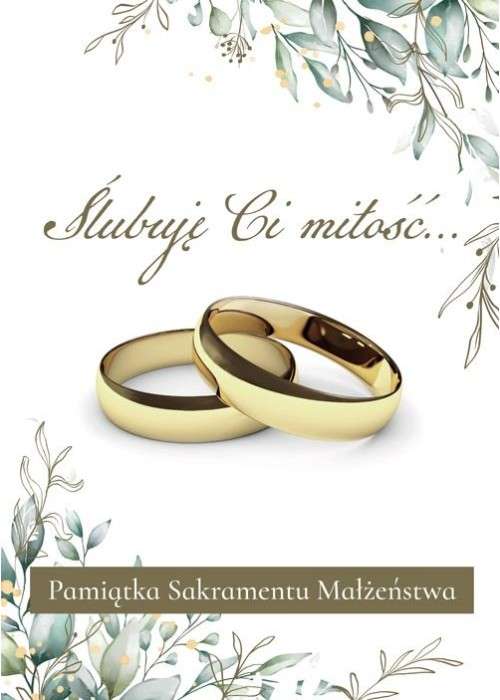 Ślubuję Ci miłość Pamiątka Sakramentu Małżeństwa
