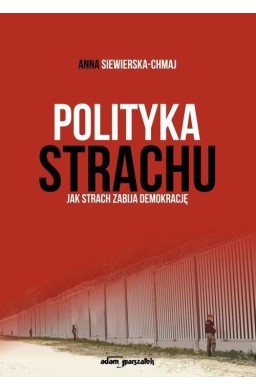 Polityka strachu. Jak strach zabija demokrację