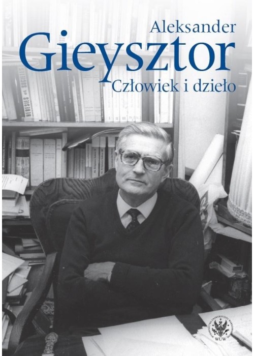 Aleksander Gieysztor. Człowiek i dzieło