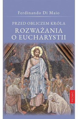 Przed obliczem Króla Rozważania o Eucharystii