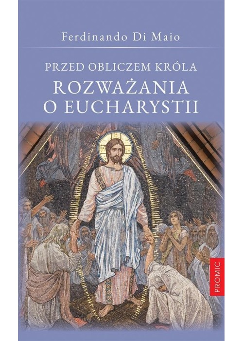 Przed obliczem Króla Rozważania o Eucharystii