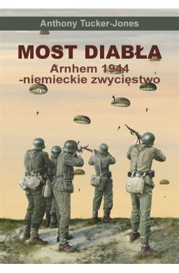 Most diabła. Niemieckie zwycięstwo pod Arnhem 1944