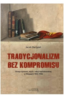 Tradycjonalizm bez kompromisu. Dzieje dynastii...