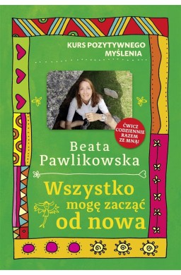 Kurs pozytywnego myślenia. Wszystko mogę zacząć..