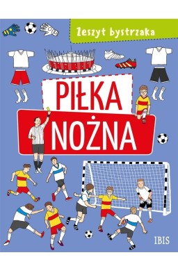 Zeszyt bystrzaka. Piłka nożna