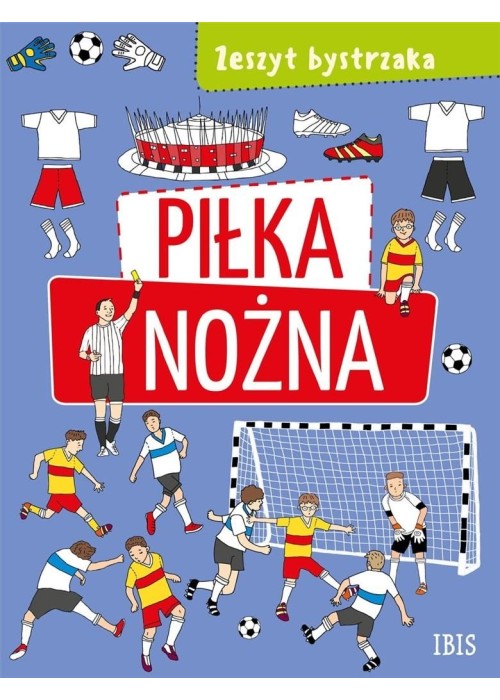 Zeszyt bystrzaka. Piłka nożna