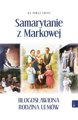 Samarytanie z Markowej Błogosławiona Rodzina Ulmów