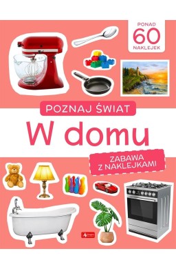 Poznaj świat. Zabawa z naklejkami. W domu