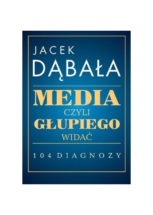 Media, czyli głupiego widać - 104 diagnozy