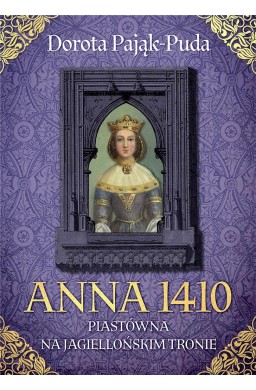 Anna 1410. Piastówna na jagiellońskim tronie