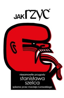 Jak rzyć. Niesamowite przygody Stanisława Szelca..