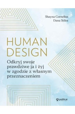 Human Design. Odkryj swoje prawdziwe ja i żyj..