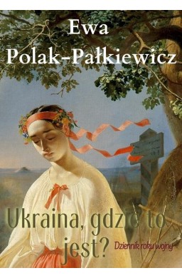 Ukraina, gdzie to jest? Dziennik roku wojny