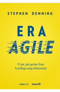 Era Agile. O tym, jak sprytne firmy kształtują...