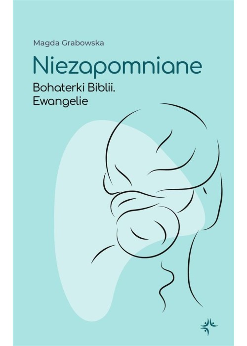 Niezapomniane. Bohaterki Biblii. Ewangelie