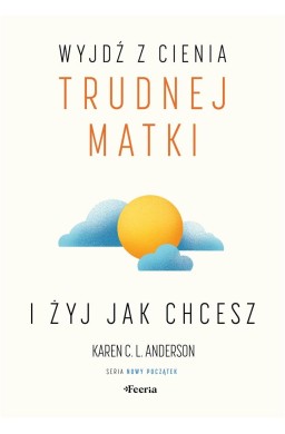 Wyjdź z cienia trudnej matki i żyj, jak chcesz