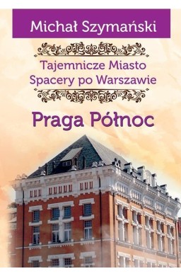 Tajemnicze Miasto T.5 Praga Północ