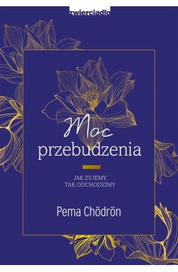 Moc przebudzenia. Jak żyjemy, tak odchodzimy