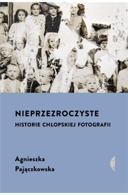 Nieprzezroczyste. Historie chłopskiej fotografii