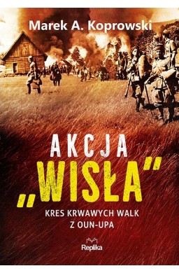 Akcja Wisła. Kres krwawych walk z OUN-UPA