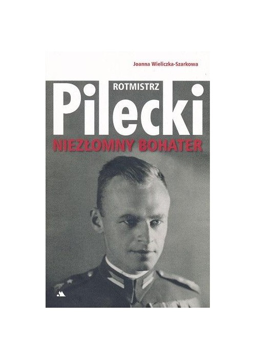 Rotmistrz Witold Pilecki. Niezłomny bohater