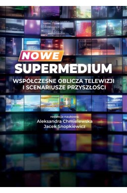 Nowe supermedium. Współczesne oblicza telewizji..