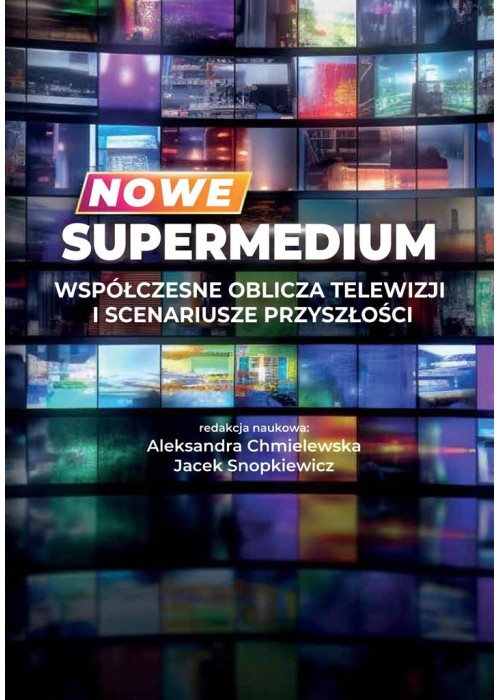Nowe supermedium. Współczesne oblicza telewizji..