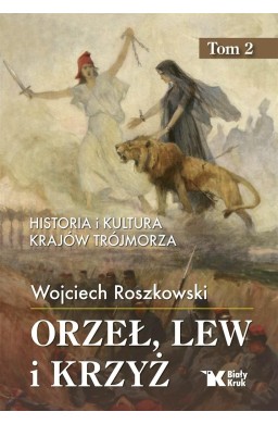 Historia i kultura krajów Trójmorza T.2 Orzeł, lew