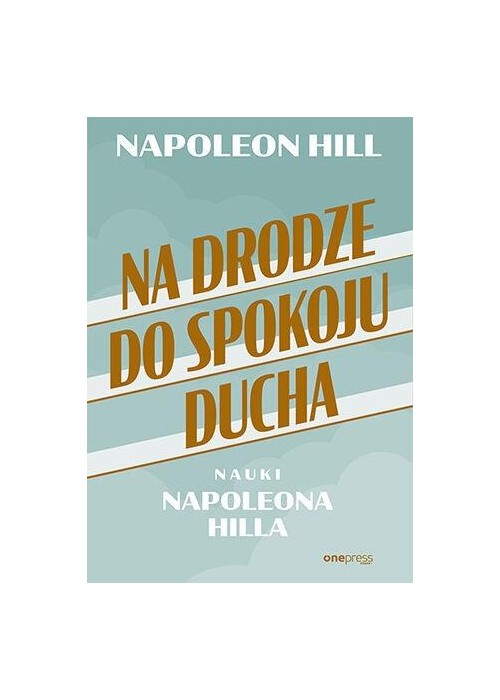 Na drodze do spokoju ducha. Nauki Napoleona Hilla