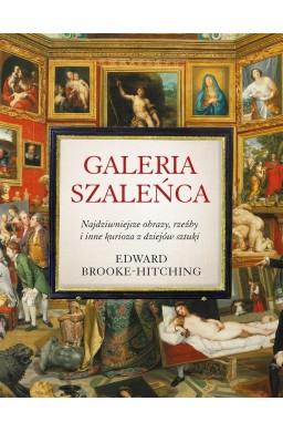 Galeria szaleńca. Najdziwniejsze obrazy, rzeźby..