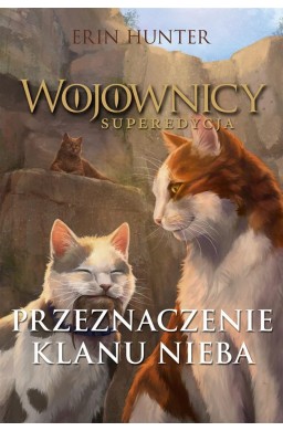 Wojownicy. Superedycja. Przeznaczenie Klanu Nieba