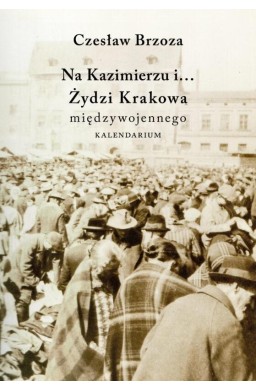 Na Kazimierzu i... Żydzi Krakowa międzywojennego