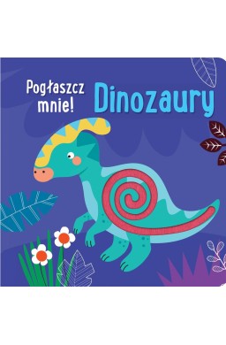 Pogłaszcz mnie! Dinozaury