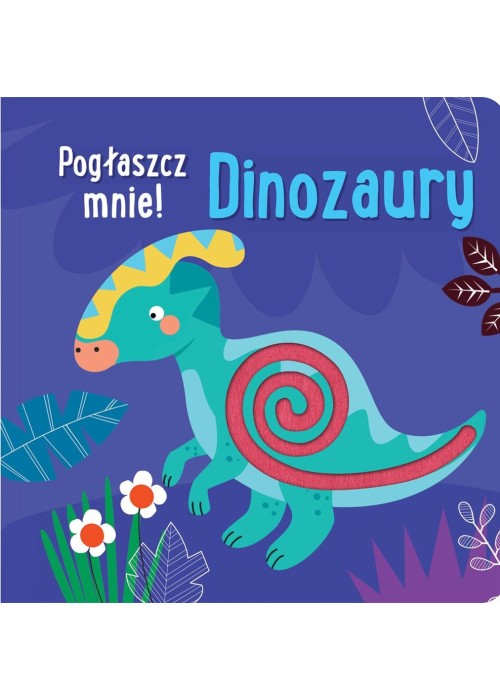 Pogłaszcz mnie! Dinozaury