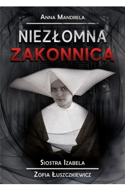 Niezłomna zakonnica. Siostra Izabela...