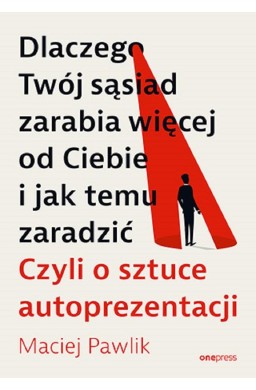 Dlaczego Twój sąsiad zarabia więcej od Ciebie i...