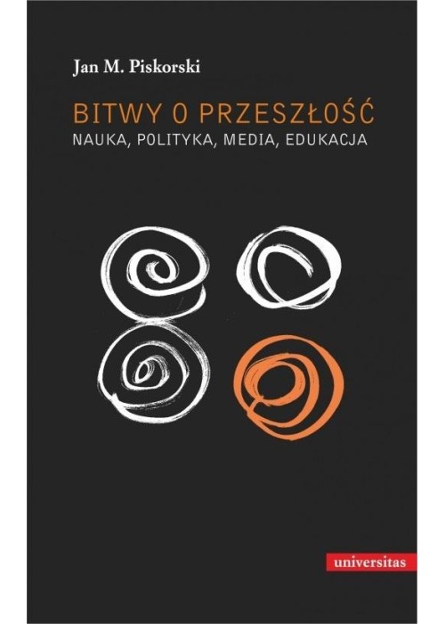 Bitwy o przeszłość. Nauka, polityka, media...