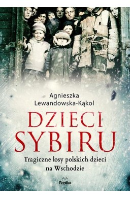 Dzieci Sybiru. Tragiczne losy polskich dzieci na..