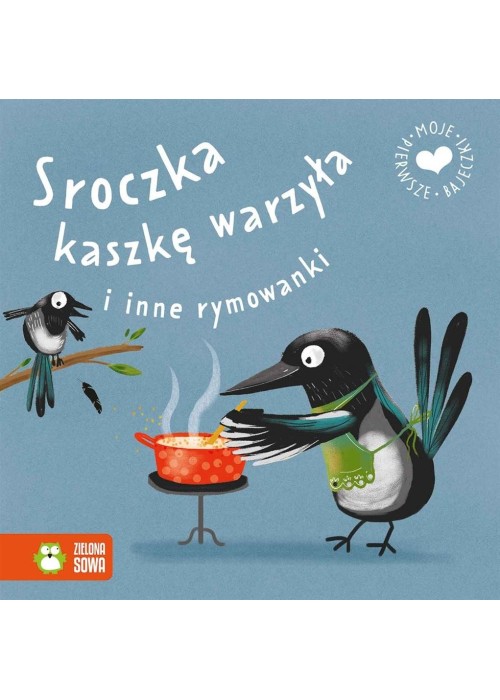 Moje pierwsze bajeczki. Sroczka kaszkę warzyła..