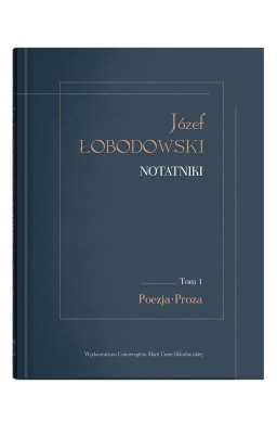 Józef Łobodowski. Notatniki T.1 Poezja, Proza