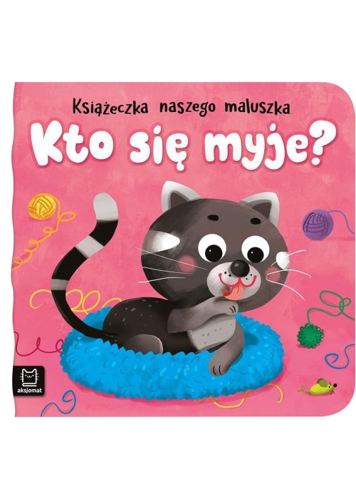 Kto się myje? Książeczka naszego maluszka