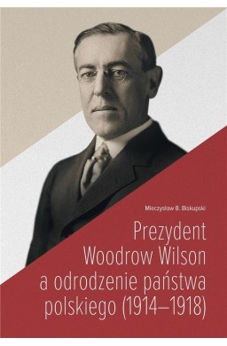 Prezydent Woodrow Wilson a odrodzenie państwa...