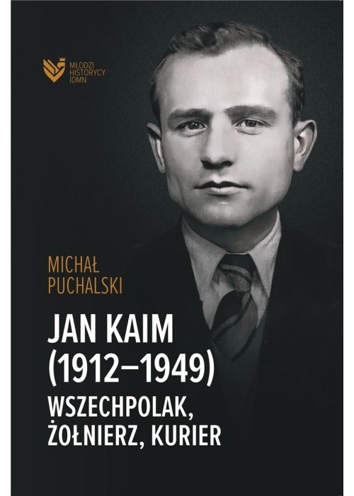 Jan Kaim (1912-1949). Wszechpolak, żołnierz...