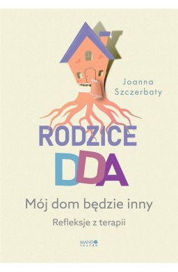 Rodzice DDA. Mój dom będzie inny