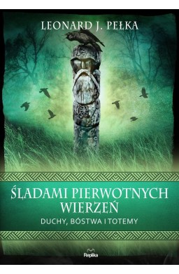 Śladami pierwotnych wierzeń Duchy, bóstwa i totemy